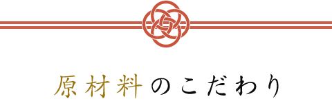 原材料のこだわり