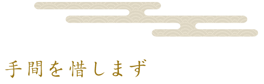 手間を惜しまず