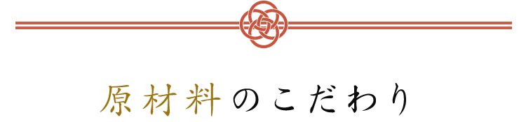 原材料のこだわり